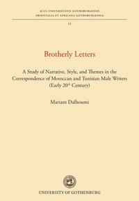 bokomslag Brotherly letters : a study of narrative, style, and themes in the correspondence of Moroccan and Tunisian male writers (early 20th century)