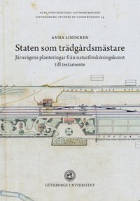 bokomslag Staten som trädgårdsmästare : järnvägens planteringar från naturförsköningskonst till testamente