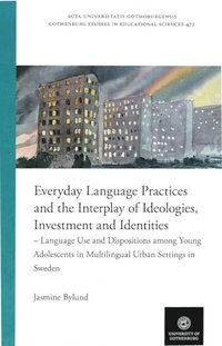 bokomslag Everyday language practices and the interplay of ideologies, investment and Identities : language use and dispositions among young adolescents in multilingual urban settings in Sweden
