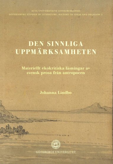 Johanna Lindbo - Den sinnliga uppmärksamheten: Materiellt ekokritiska läsningar av svensk prosa i antropocen, Häftad