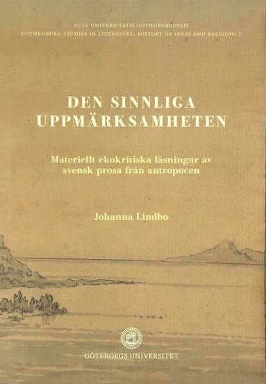 bokomslag Den sinnliga uppmärksamheten: Materiellt ekokritiska läsningar av svensk prosa i antropocen