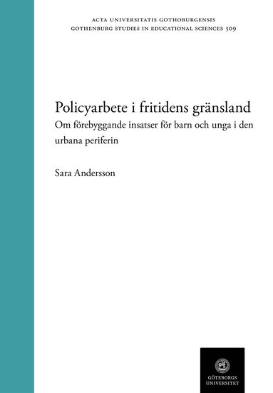 Sara Andersson - Policyarbete i fritidens gränsland: Om förebyggande insatser för barn och unga i den urbana periferin., Häftad