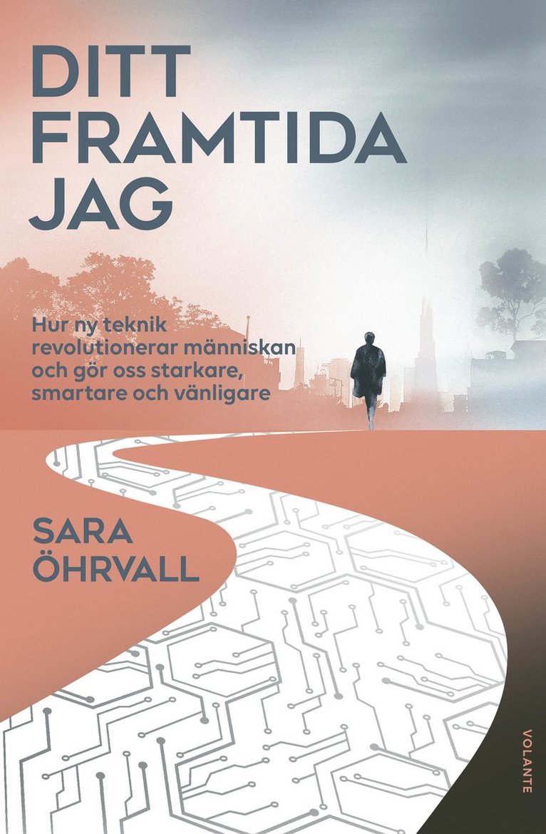 Sara Öhrvall - Ditt framtida jag : hur ny teknik revolutionerar människan och gör oss starkare, smartare och vänligare, Inbunden