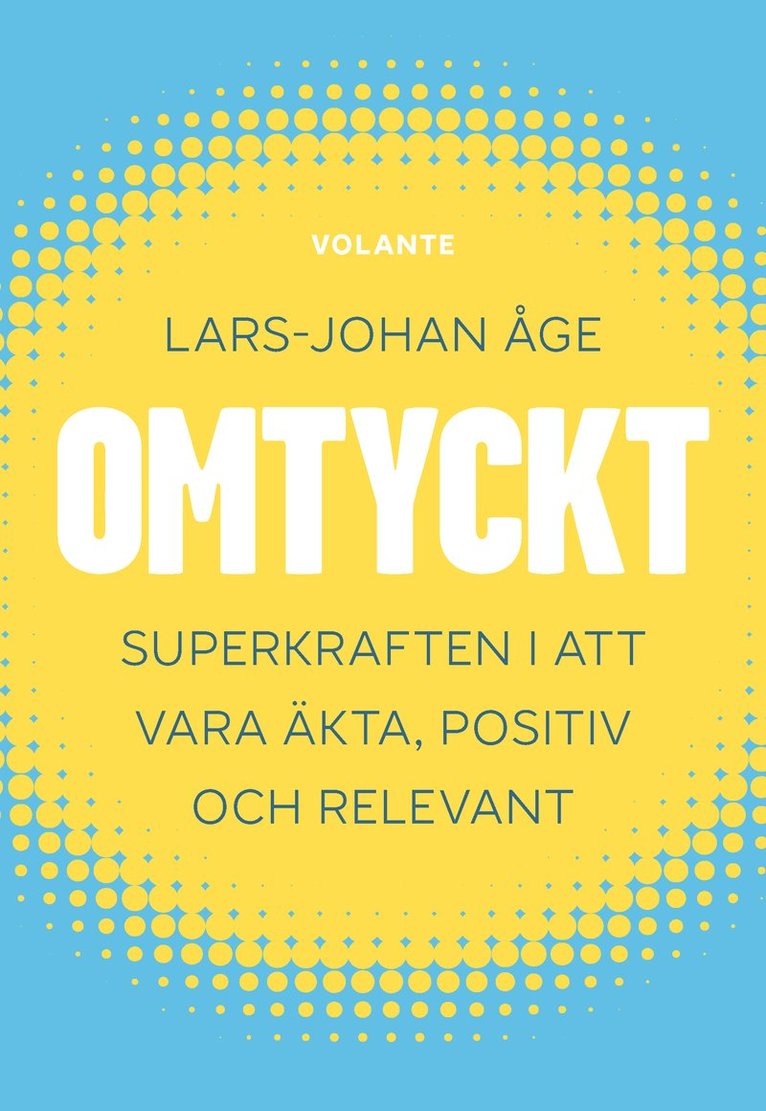 Lars-Johan Åge - Omtyckt : superkraften i att vara äkta, positiv och relevant, Inbunden