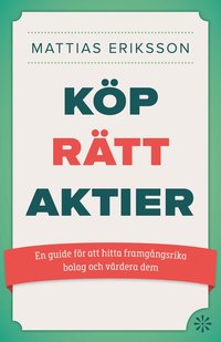 bokomslag Köp rätt aktier : en guide för att hitta framgångsrika bolag och värdera dem