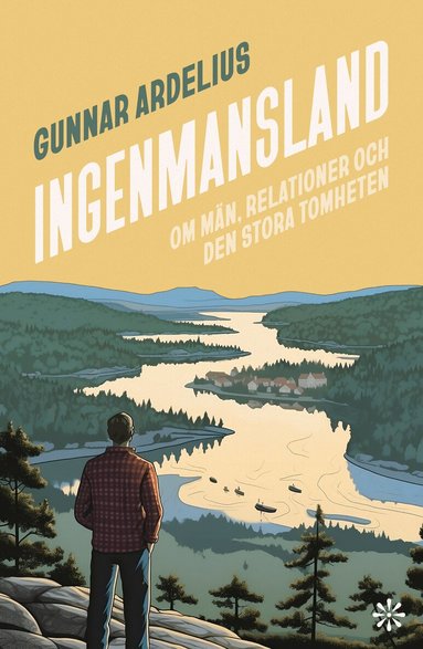 Gunnar Ardelius - Ingenmansland : om män, relationer och den stora tomheten, Inbunden