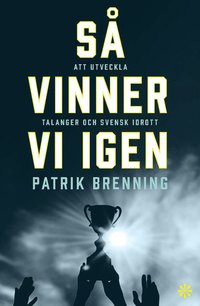 bokomslag Så vinner vi igen : att utveckla talanger och svensk idrott