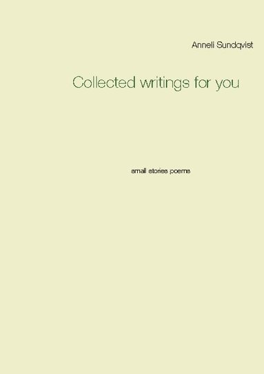 bokomslag Collected writings for you : small stories poems
