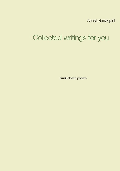 Anneli Sundqvist - Collected writings for you : small stories poems, Häftad