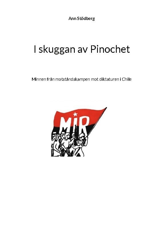 Ann Stödberg - I skuggan av Pinochet : minnen från motståndskampen mot diktaturen i Chile - tillägnas kamraterna som gav sitt liv i kampen, Häftad