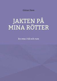 bokomslag Jakten på mina rötter : en resa i tid och rum