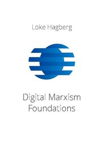 bokomslag Digital Marxism Foundations : a report on a philosophical theory of everything that provides a foundation of Digital philosophy and reformist Marxism.