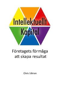 bokomslag Intellektuellt kapital : företagets förmåga att skapa resultat