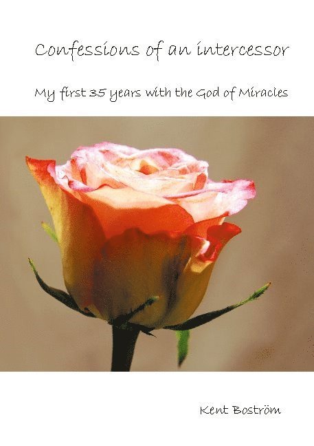 Confessions of an intercessor : my first 35 years with the God of Miracles 1