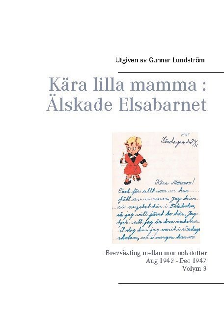 Kära lilla mamma - Älskade Elsabarnet : brevväxling mellan mor och dotter 1945 1