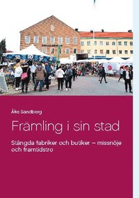 bokomslag Främling i sin stad : stängda fabriker och butiker - missnöje och framtidst