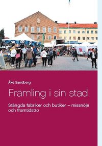 bokomslag Främling i sin stad: Stängda fabriker och butiker - missnöje och framtidstro
