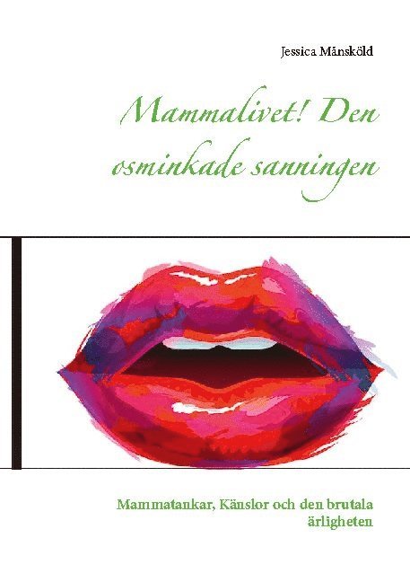 Jessica Månsköld - Mammalivet! : den osminkade sanningen, Inbunden