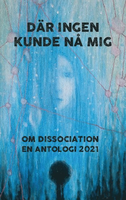 Där ingen kunde nå mig : Om dissociation - en antologi 2021 1