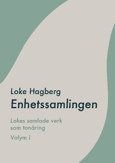 bokomslag Enhetssamlingen : Loke Hagbergs samlade verk som tonåring volym I