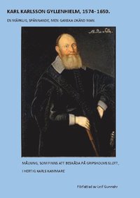 bokomslag Karl Karlsson Gyllenhielm 1574 - 1650 : fängslad i bojor men blev en stor hjälte