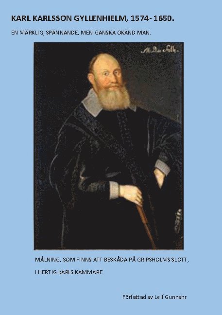 Karl Karlsson Gyllenhielm 1574 - 1650 : fängslad i bojor men blev en stor hjälte 1