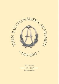 bokomslag Then Bacchanaliska Akademien 1927-2017: TBA: s Historia