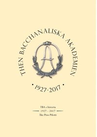 bokomslag Then Bacchanaliska Akademien 1927-2017 : TBA:s historia