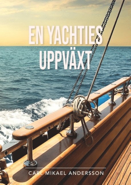 Carl Mikael Andersson - En yachties uppväxt : en något sanningshaltig roman, Inbunden