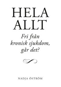 bokomslag Hela allt! : fri från kronisk sjukdom - går det?