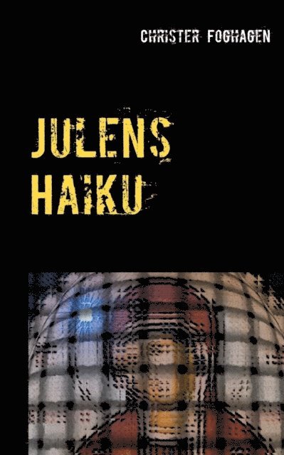 Christer Foghagen - Julens Haiku : en haikutolkning av julens evangelium, Häftad