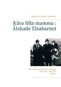 bokomslag Kära lilla mamma - Älskade Elsabarnet : brevväxling mellan mor och dotter aug 1932 - maj 1937
