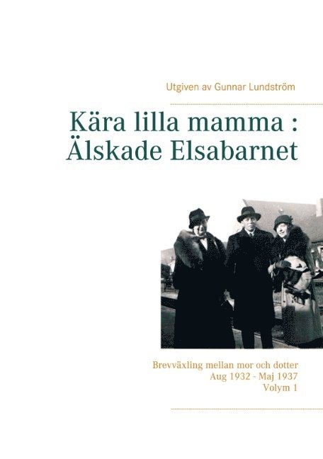 Gunnar Lundström, Gunnar Lundström - Kära lilla mamma - Älskade Elsabarnet : brevväxling mellan mor och dotter aug 1932 - maj 1937, Inbunden