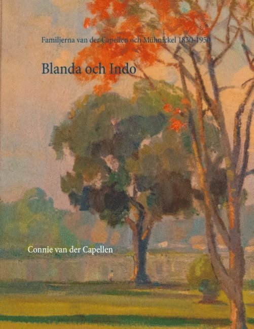 Blanda och Indo : familjerna van der Capellen och Mühlnickel 1830-1950 1