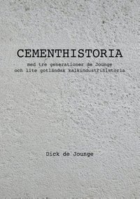 bokomslag Cementhistoria : med tre generationer de Jounge och lite gotländsk kalkindustrihistoria