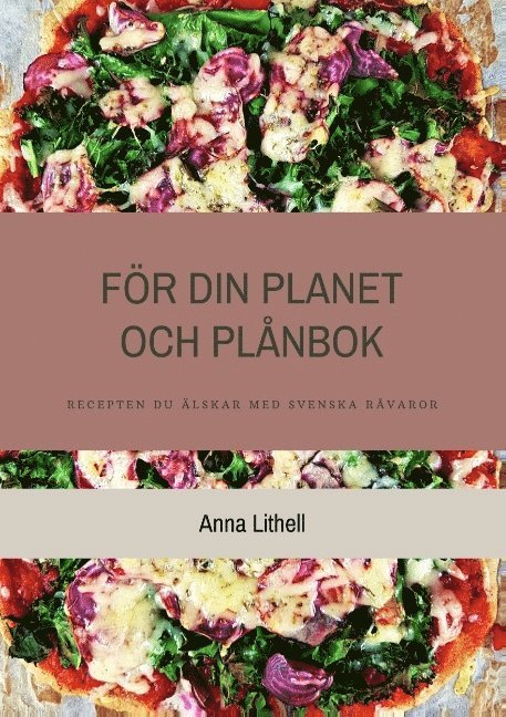 Anna Lithell - För din planet och plånbok : recepten du älskar med svenska råvaror, Häftad