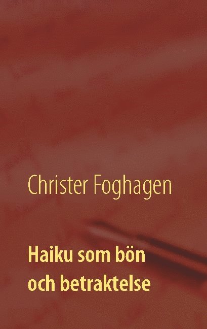Christer Foghagen - Haiku som bön och betraktelse: - dikter och böner i haikutappning, Häftad