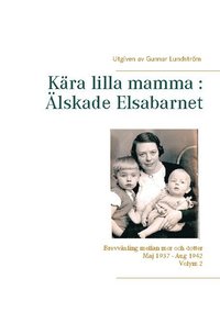 bokomslag Kära lilla mamma - Älskade Elsabarnet : brevväxling mellan mor och dotter  maj 1937 och augusti 1942