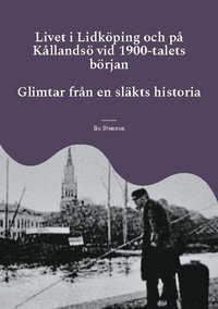 bokomslag Livet i Lidköping och på Kållandsö vid 1900-talets början : Glimtar från en släkts historia