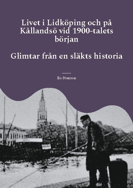 Bo Stenson - Livet i Lidköping och på Kållandsö vid 1900-talets början : Glimtar från en släkts historia, Häftad