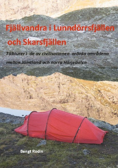 Bengt Rodin - Fjällvandra i Lunndörrsfjällen och Skarsfjällen : tältturer i de av de av civilisationen orörda områdena mellan Jämtland och norra Härjedalen, Inbunden