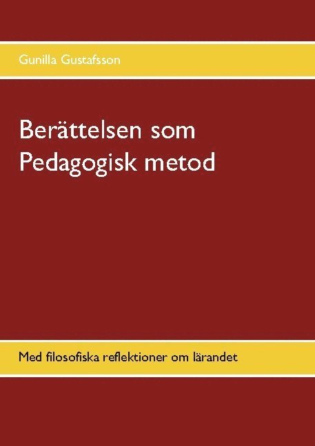 Berättelsen som Pedagogisk metod: Med filosofiska reflektioner om lärandet