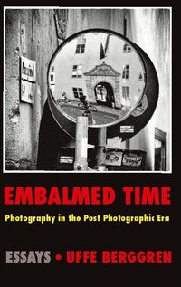 bokomslag Embalmed time : photography in the post photographic era