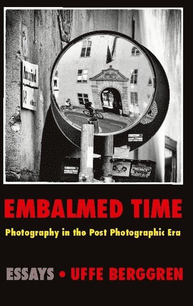 bokomslag Embalmed time : photography in the post photographic era