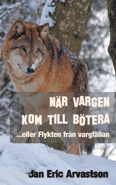 Jan Eric Arvastson - När Vargen Kom Till Bötera: ...eller Flykten från vargfällan, Häftad