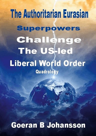 Goeran B. Johansson - The authoritarian Eurasian superpowers challenge the US-Led liberal world order, Inbunden
