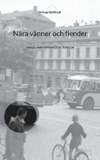 bokomslag Nära vänner och fiender : svensk underrättelsetjänst i Baltikum