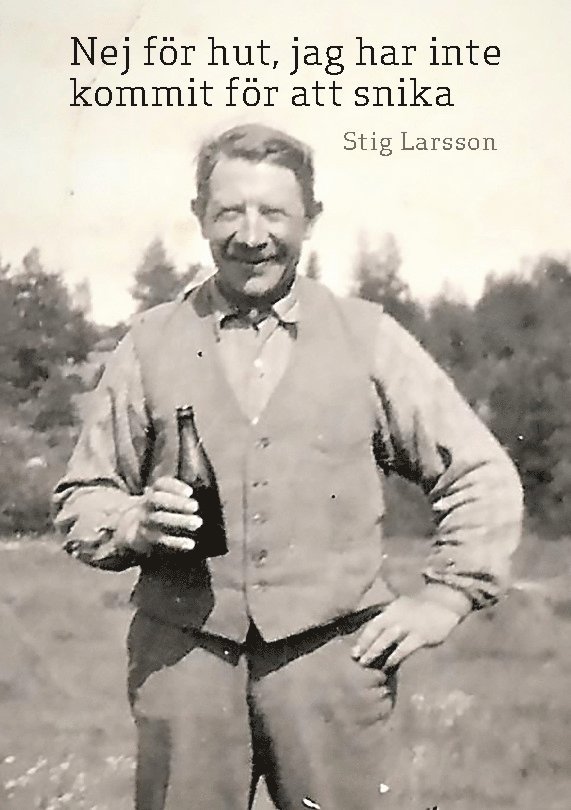 Stig Larsson - Nej för hut, jag har inte kommit för att snika : Ett levnadsöde, Inbunden