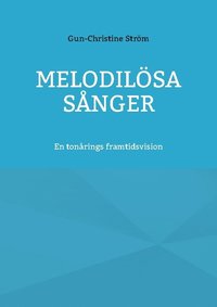 bokomslag Melodilösa sånger: En tonårings framtidsvision