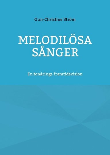 bokomslag Melodilösa sånger: En tonårings framtidsvision